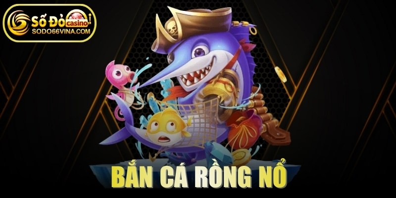Bắn cá Rồng Nổ