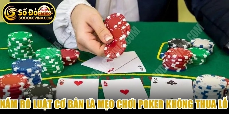 Nắm rõ luật cơ bản là mẹo chơi Poker không thua lỗ đạt hiệu quả cao
