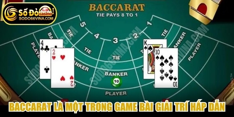 Baccarat là một trong game bài giải trí hấp dẫn, phổ biến trên các nền tảng