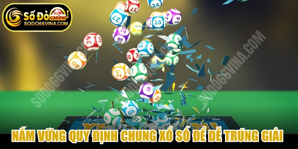 Nắm vững quy định chung xổ số để dễ trúng giải độc đắc cao nhất